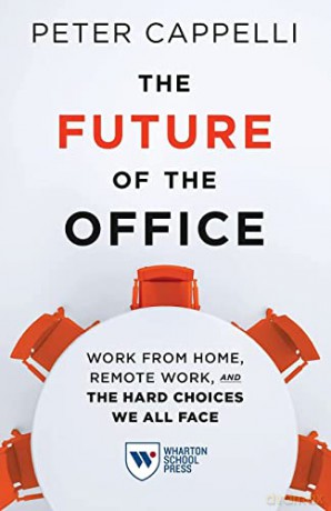 The Future of the Office: The Future of the Office: Work from Home, Remote Work, and the Hard Choices We All Face - Peter Cappelli [KSIĄŻKA]