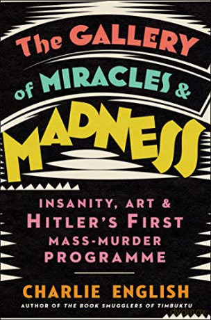 The Gallery of Miracles and Madness: Insanity, Art and Hitler's first Mass-Murder Programme - Charlie English [KSIĄŻKA]