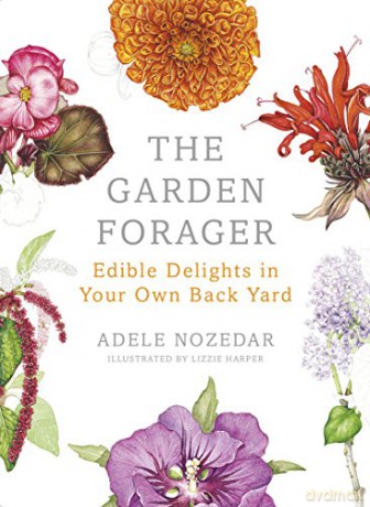 The Garden Forager: Edible Delights in your Own Back Yard - Adele Nozedar [KSIĄŻKA]