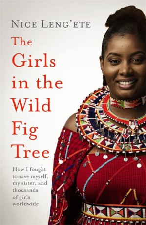 The Girls in the Wild Fig Tree: How One Girl Fought to Save Herself, Her Sister and Thousands of Girls Worldwide - Nice Leng'ete [KSIĄŻKA]