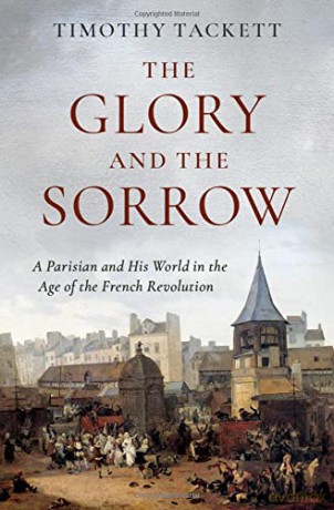 The Glory and the Sorrow: A Parisian and His World in the Age of the French Revolution - Timothy Tackett [KSIĄŻKA]