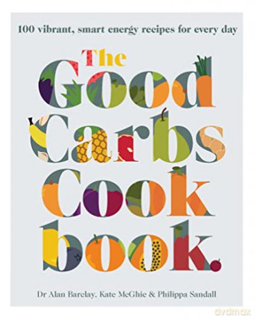 The Good Carbs Cookbook: 100 vibrant, smart energy recipes for every day - Kate Mcghie [KSIĄŻKA]