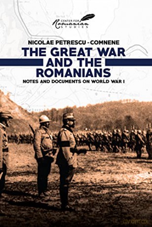 The Great War and the Romanians: Notes and Documents on World War I - Mircea Chelaru [KSIĄŻKA]