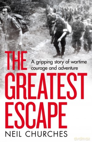 The Greatest Escape: A gripping story of wartime courage and adventure - Neil Churches [KSIĄŻKA]