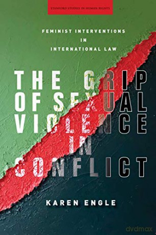 The Grip of Sexual Violence in Conflict: Feminist Interventions in International Law (Stanford Studies in Human Rights) - Karen Engle [KSIĄŻKA]