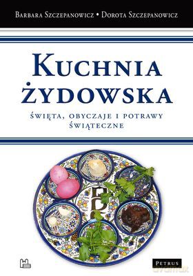 Kuchnia Żydowska. Święta, Obyczaje I Potrawy Żydowskie (twarda) - Szczepanowicz Barbara, Szczepanowicz Dorota [KSIĄŻKA]