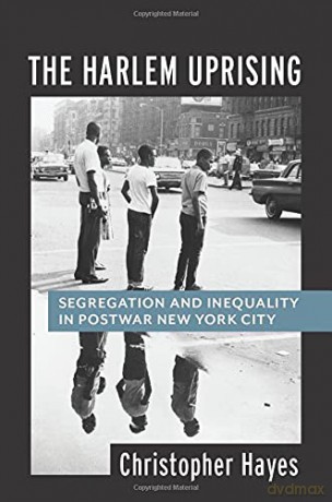 The Harlem Uprising: Segregation and Inequality in Postwar New York City - Christopher Hayes [KSIĄŻKA]