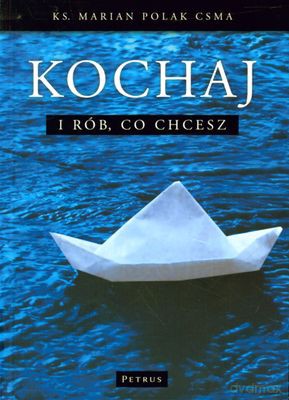 Kochaj I Rób Co Chcesz - Ks. Marian Polak Csma [KSIĄŻKA]