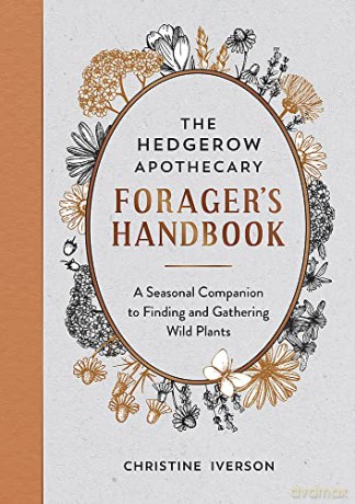 The Hedgerow Apothecary Forager's Handbook: A Seasonal Companion to Finding and Gathering Wild Plants - Christine Iverson [KSIĄŻKA]