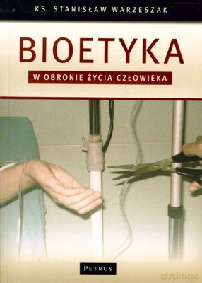 Bioetyka W Obronie Życia Człowieka - Stanisław Warzeszak [KSIĄŻKA]