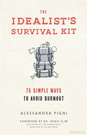 The Idealist's Survival Kit: 75 Simple Ways to Prevent Burnout: 75 Simple Ways to Avoid Burnout - Alessandra Pigni [KSIĄŻKA]