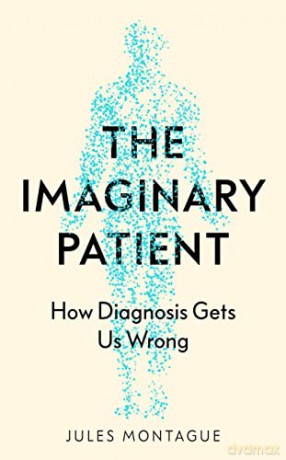 The Imaginary Patient: How Diagnosis Gets Us Wrong - Jules Montague [KSIĄŻKA]
