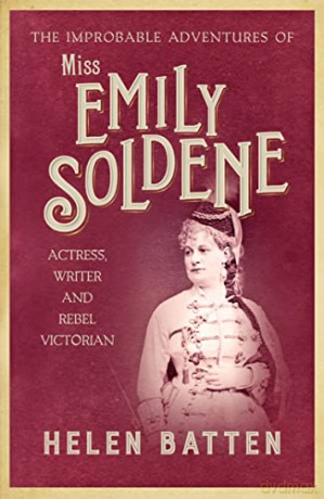 The Improbable Adventures of Miss Emily Soldene: Actress, Writer, and Rebel Victorian - Helen Batten [KSIĄŻKA]