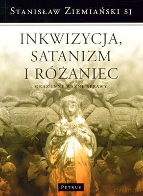 Inkwizycja Satanizm I Różaniec Oraz Inne Ważne Sprawy - Stanisław Ziemiański [KSIĄŻKA]