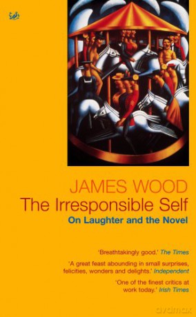 The Irresponsible Self: On Laughter and the Novel - James Wood [KSIĄŻKA]