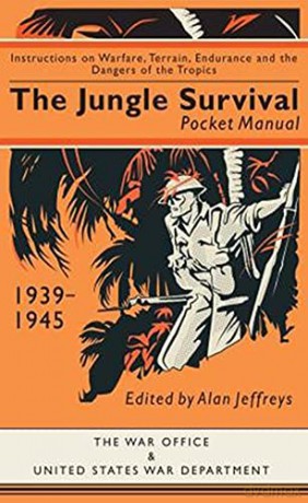 The Jungle Survival Pocket Manual 1939-1945: Instructions on Warfare, Terrain, Endurance and the Dangers of the Tropics - Ruth (Ed) Sheppard [KSIĄŻKA]