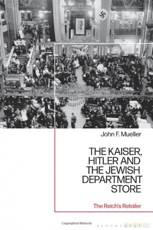 The Kaiser, Hitler and the Jewish Department Store: The Reich's Retailer - Mueller John F [KSIĄŻKA]