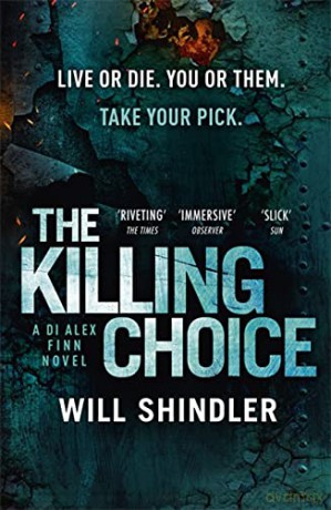 The Killing Choice: Sunday Times Crime Book of the Month 'Riveting' (DI Alex Finn) - Will Shindler [KSIĄŻKA]
