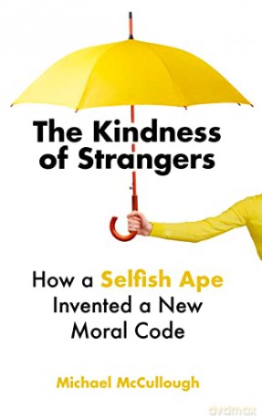 The Kindness of Strangers: How a Selfish Ape Invented a New Moral Code - Michael Mccullough [KSIĄŻKA]