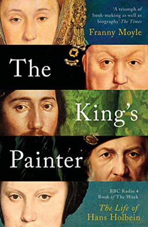 The King's Painter: The Life and Times of Hans Holbein - Franny Moyle [KSIĄŻKA]