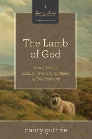 The Lamb of God: Seeing Jesus in Exodus, Leviticus, Numbers, and Deuteronomy: 2 (Seeing Jesus in the Old Testament) - Nancy Guthrie [KSIĄŻKA]