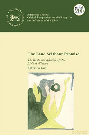 The Land Without Promise: The Roots and Afterlife of One Biblical Allusion (The Library of Hebrew Bible/Old Testament Studies) (Scriptural Traces) - Katerina Koci [KSIĄŻKA]