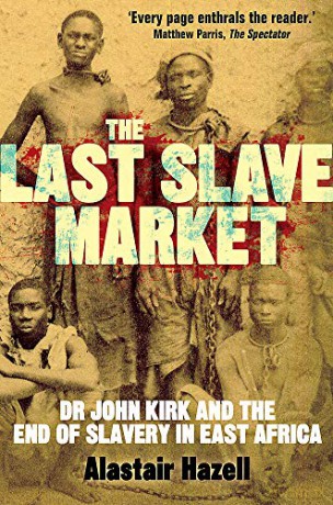 The Last Slave Market: Dr John Kirk and the Struggle to End the East African Slave Trade - Alastair Hazell [KSIĄŻKA]