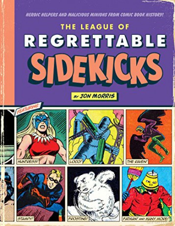 The League of Regrettable Sidekicks: Heroic Helpers from Comic Book History: 4 - Jon Morris [KSIĄŻKA]