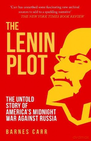 The Lenin Plot: The Untold Story of America's Midnight War Against Russia - Barnes Carr [KSIĄŻKA]