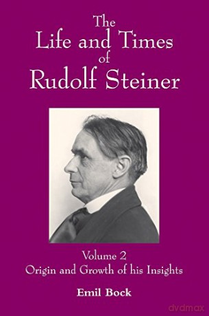 The Life and Times of Rudolf Steiner: Volume 2: Origin and Growth of his Insights - Emil Bock [KSIĄŻKA]