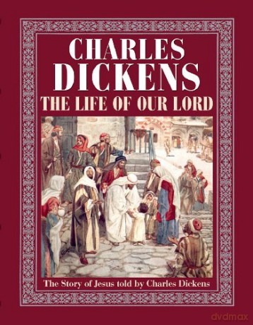 The Life of Our Lord: The Story of Jesus Told by Charles Dickens - Charles Dickens [KSIĄŻKA]
