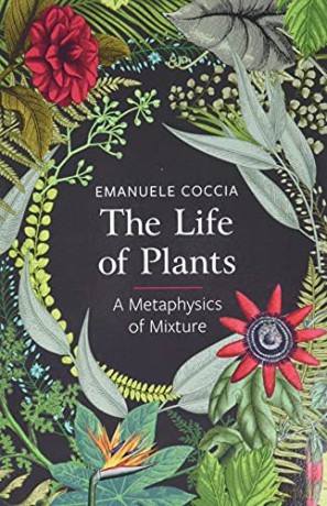 The Life of Plants: A Metaphysics of Mixture - Emanuele Coccia [KSIĄŻKA]