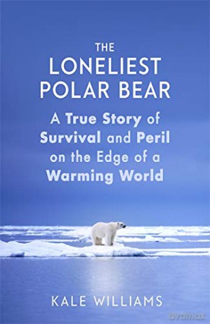 The Loneliest Polar Bear: A True Story of Survival and Peril on the Edge of a Warming World - Kale Williams [KSIĄŻKA]