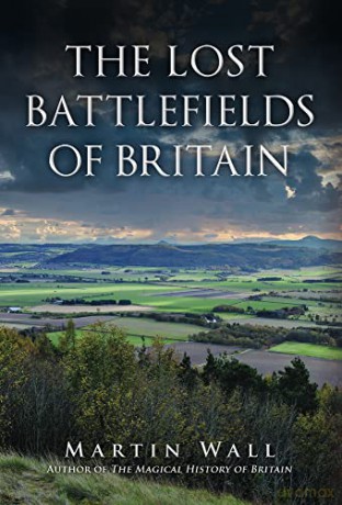 The Lost Battlefields of Britain - Martin Wall [KSIĄŻKA]
