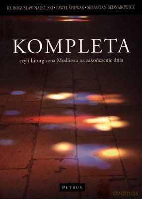 Kompleta Czyli Liturgiczna Modlitwa Na Zakończenie Dnia [KSIĄŻKA]