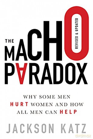 The Macho Paradox: Why Some Men Hurt Women and How All Men Can Help - Jackson Katz [KSIĄŻKA]