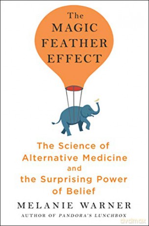 The Magic Feather Effect: The Science of Alternative Medicine and the Surprising Power of Belief - Melanie Warner [KSIĄŻKA]