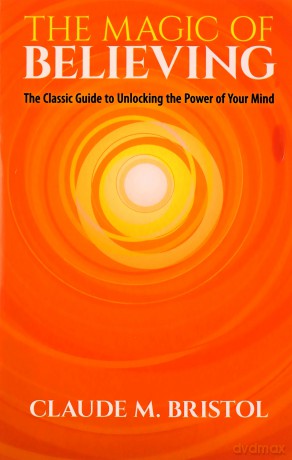 The Magic of Believing: The Classic Guide to Unlocking the Power of Your Mind - Claude M Bristol [KSIĄŻKA]