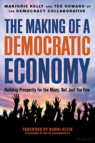 The Making of a Democratic Economy: How to Build Prosperity for the Many, Not the Few - Marjorie Kelly [KSIĄŻKA]