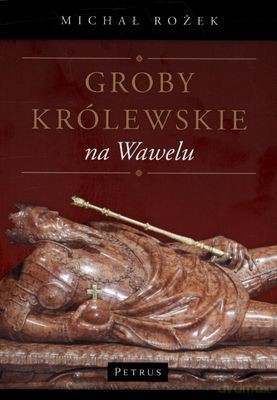 Groby Królewskie na Wawelu - Michał Rożek [KSIĄŻKA]