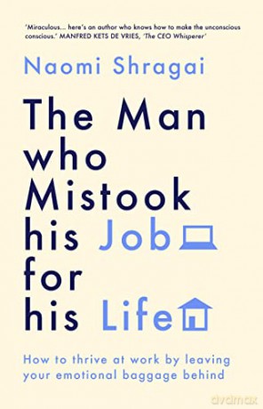 The Man Who Mistook His Job for His Life: How to Thrive at Work by Leaving Your Emotional Baggage Behind - Naomi Shragai [KSIĄŻKA]
