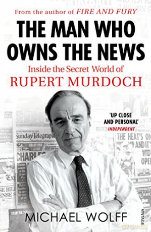 The Man Who Owns the News: Inside the Secret World of Rupert Murdoch - Michael Wolff [KSIĄŻKA]