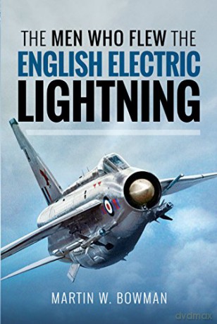 The Men Who Flew the English Electric Lightning - Martin W Bowman [KSIĄŻKA]