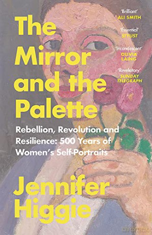 The Mirror and the Palette: Rebellion, Revolution and Resilience: 500 Years of Women's Self-Portraits - Jennifer Higgie [KSIĄŻKA]