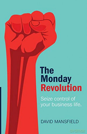 The Monday Revolution: Seize control of your business life - David Mansfield [KSIĄŻKA]