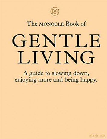 The Monocle Book of Gentle Living: A guide to slowing down, enjoying more and being happy - Tyler Brule [KSIĄŻKA]