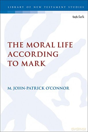 The Moral Life According to Mark: 667 (The Library of New Testament Studies) - O [KSIĄŻKA]