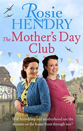 The Mother's Day Club: the uplifting family saga that celebrates friendship in wartime Britain (Women on the Home Front) - Rosie Hendry [KSIĄŻKA]