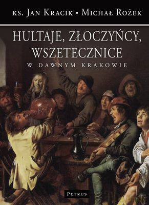 Hultaje, złoczyńcy, wszetecznice w dawnym Krakowie - Jan Kracik [KSIĄŻKA]