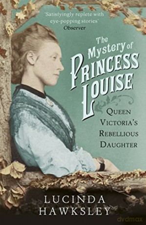 The Mystery of Princess Louise: Queen Victoria's Rebellious Daughter - Lucinda Hawksley [KSIĄŻKA]